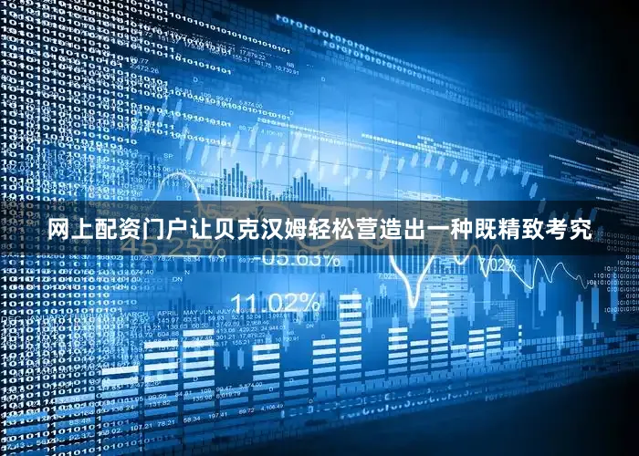 网上配资门户让贝克汉姆轻松营造出一种既精致考究