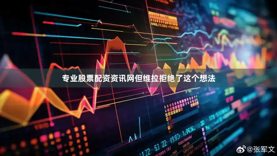 专业股票配资资讯网但维拉拒绝了这个想法