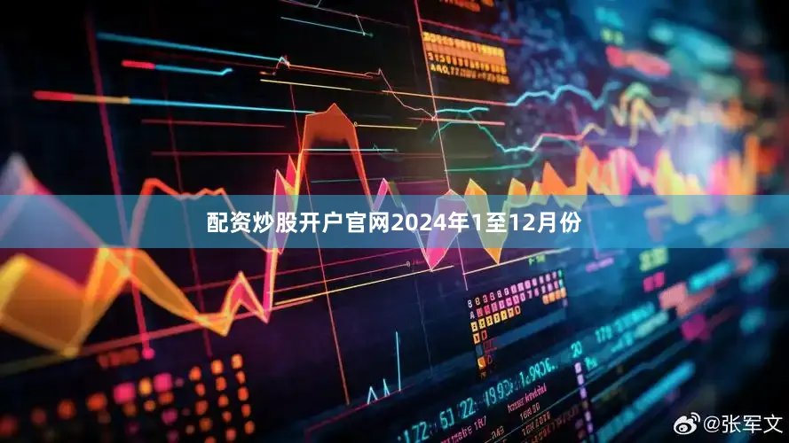配资炒股开户官网　　2024年1至12月份
