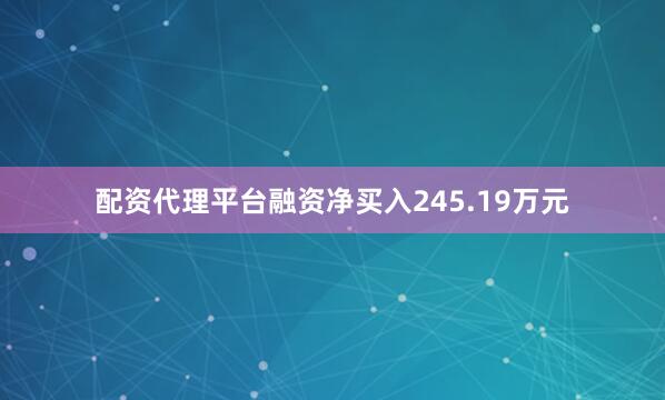 配资代理平台融资净买入245.19万元
