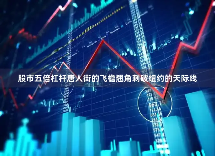 股市五倍杠杆唐人街的飞檐翘角刺破纽约的天际线