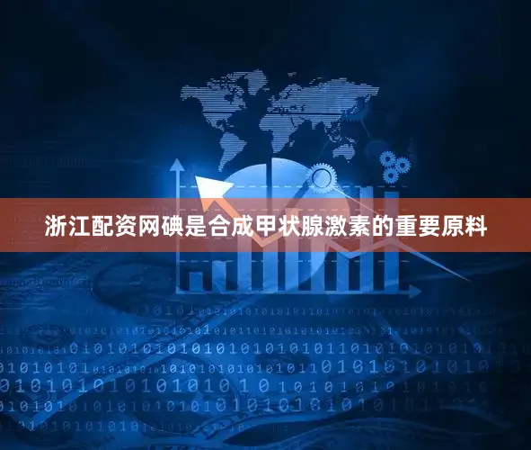 浙江配资网碘是合成甲状腺激素的重要原料