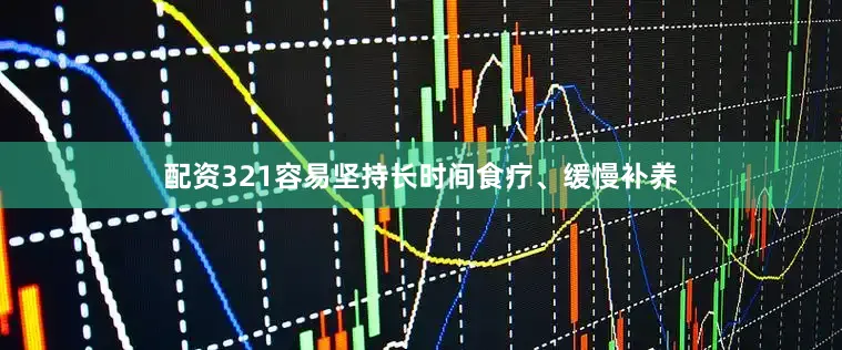 配资321容易坚持长时间食疗、缓慢补养